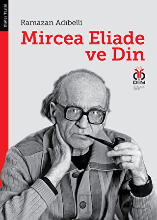 Mircea Eliade ve Din: Dinler Tarihinde Felsefe ve Metodoloji Ramazan A