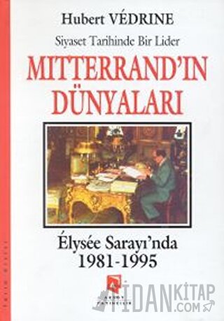 Mitterrand'ın Dünyaları : Elysee Saray'ında 1981-1995 Hubert Vedrine