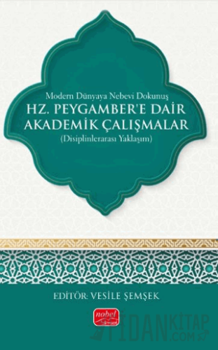 Modern Dünyaya Nebevi Dokunuş - Hz. Peygamber’e Dair Akademik Çalışmalar (Disiplinlerarası Yaklaşım)