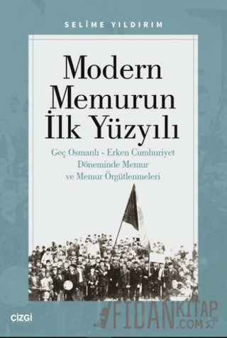 Modern Memurun İlk Yüzyılı (Genç Osmanlı Erken Cumhuriyet Döneminde Memur ve Memur Örgütlenmeleri)