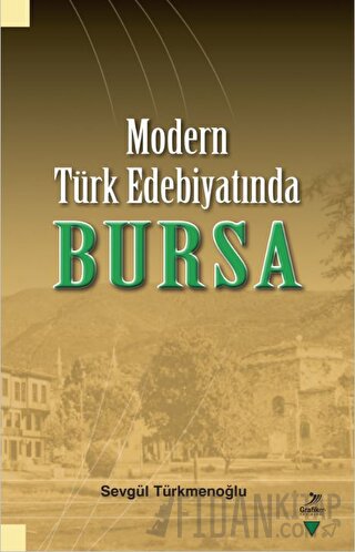 Modern Türk Edebiyatında Bursa Sevgül Türkmenoğlu
