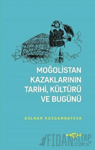 Moğolistan Kazaklarının Tarihi, Kültürü ve Bugünü Gülnar Kozgambayeva