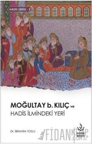 Moğultay b. Kılıç ve Hadis İlmindeki Yeri