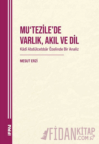 Mu‘tezile’de Varlık, Akıl ve Dil: Kâdî Abdülcebbâr Özelinde Bir Analiz