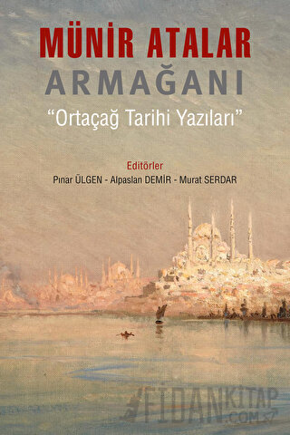 Münir Atalar Armağanı Ortaçağ Tarihi Yazıları Alpaslan Demir