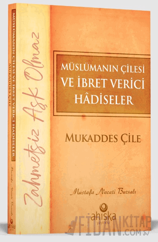 Müslümanın Çilesi ve İbret Verici Hadiseler - Mukaddes Çile Mustafa Ne