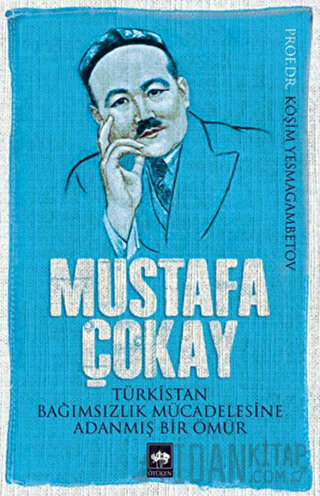 Mustafa Çokay: Türkistan Bağımsızlık Mücadelesine Adanmış Bir Ömür