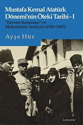 Mustafa Kemal Atatürk Dönemi’nin Öteki Tarihi 1 Ayşe Hür