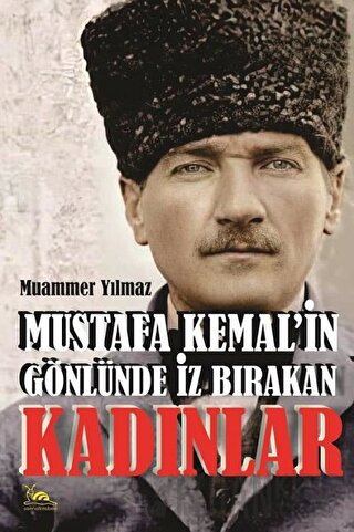 Mustafa Kemal'in Gönlünde İz Bırakan Kadınlar Muammer Yılmaz