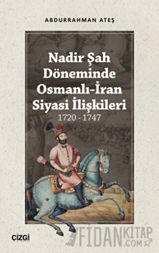 Nadir Şah Döneminde Osmanlı-İran Siyasi İlişkileri 1720 - 1747