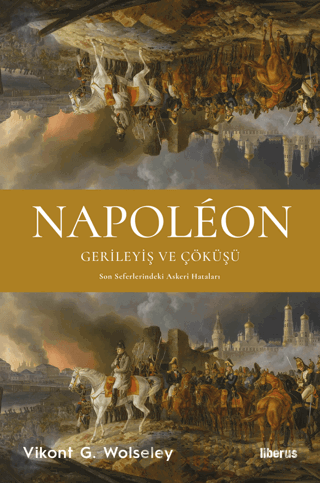 Napoleon - Gerileyiş ve Çöküşü - Son Seferlerindeki Askerî Hataları
