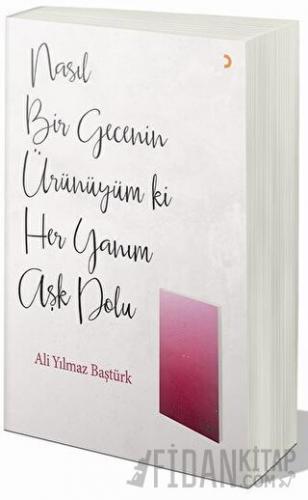 Nasıl Bir Gecenin Ürünüyüm ki Her Yanım Aşk Dolu