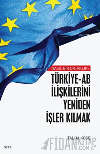 Nasıl Bir Ortaklık? Türkiye-AB İlişkilerini Yeniden İşler Kılmak Talha