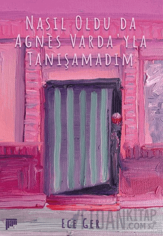 Nasıl Oldu da Agnes Varda'yla Tanışamadım