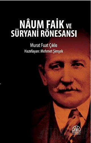 Naum Faik ve Süryani Rönesansı Murat Fuat Çıkkı