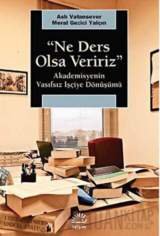 Ne Ders Olsa Veririz : Akademisyenin Vasıfsız İşçiye Dönüşmesi