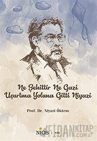 Ne Şehittir Ne Gazi Uçurtma Yoluna Gitti Niyazi Niyazi Öktem