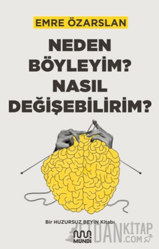 Neden Böyleyim? Nasıl Değişebilirim? Bir Huzursuz Beyin Kitabı