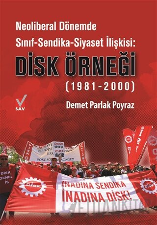 Neoliberal Dönemde Sınıf-Sendika-Siyaset İlişkisi: DİSK Örneği (1981-2000)