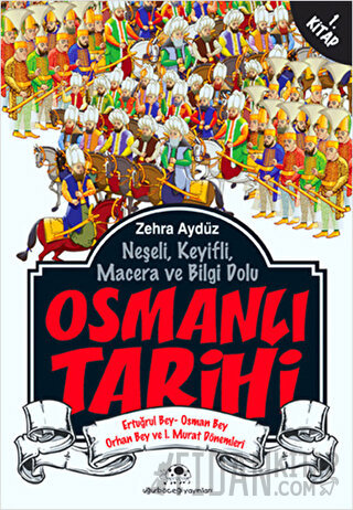 Neşeli, Keyifli, Macera ve Bilgi Dolu Osmanlı Tarihi - 1. Kitap
