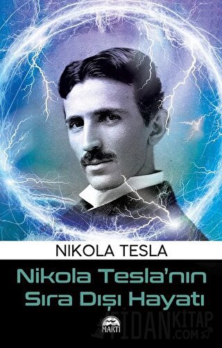 Nikola Tesla’nın Sıra Dışı Hayatı Nikola Tesla
