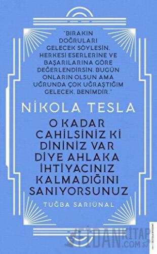 Nikola Tesla - O Kadar Cahilsiniz ki Dininiz Var Diye Ahlaka İhtiyacınız Kalmadığını Sanıyorsunuz
