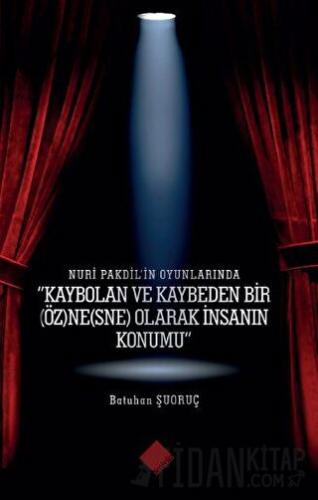 Nuri Pakdil’in Oyunlarında - Kaybolan ve Kaybeden Bir Öz)ne(sne) Olarak İnsanın Konumu”