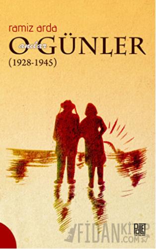 O Günler Anılar (1928-1945)