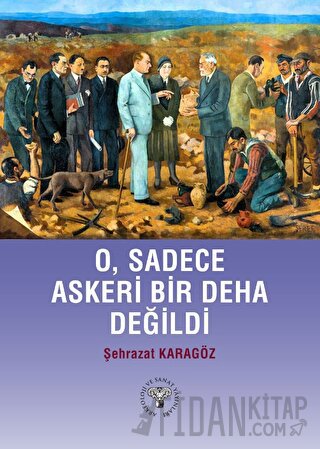 O, Sadece Askeri Bir Deha Değildi