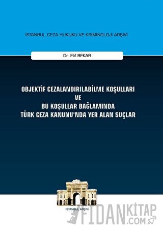Objektif Cezalandırılabilme Koşulları ve Bu Koşullar Bağlamında Türk Ceza Kanunu'nda Yer Alan Suçlar (Ciltli)