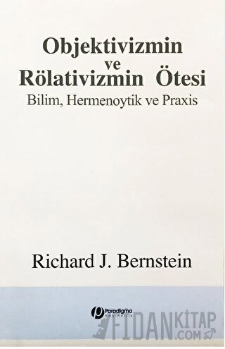 Objektivizmin ve Rölativizmin Ötesi Richard J. Bernstein
