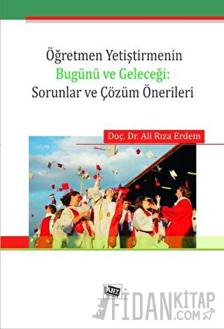 Öğretmen Yetiştirmenin Bugünü ve Geleceği: Sorunlar ve Çözüm Önerileri