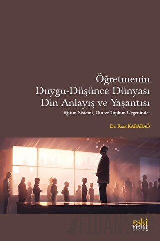 Öğretmenin Duygu - Düşünce Dünyası, Din Anlayış ve Yaşantısı