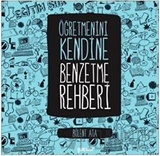 Öğretmenini Kendine Benzetme Rehberi (Ciltli)