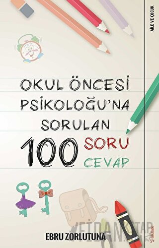 Okul Öncesi Psikoloğu’na Sorulan 100 Soru 100 Cevap Ebru Zorlutuna