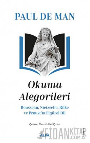 Okuma Alegorileri - Rousseau, Nietzsehe, Rilke ve Proust’ta Figürel Dil