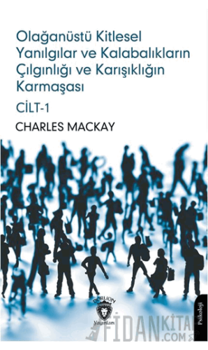 Olağanüstü Kitlesel Yanılgılar ve Kalabalıkların Çılgınlığı ve Karışıklığın Karmaşası Cilt 1