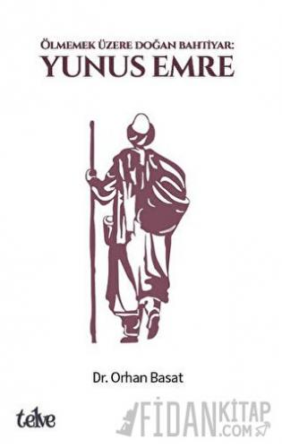Ölmemek Üzere Doğan Bahtiyar: Yunus Emre