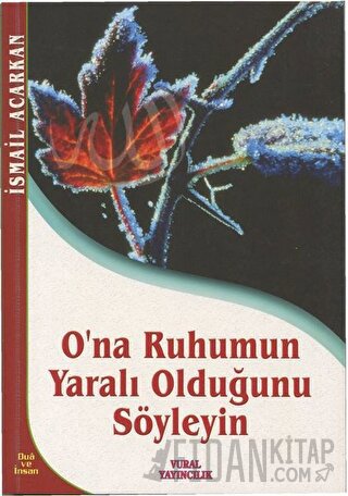 O'na Ruhumun Yaralı Olduğunu Söyleyin