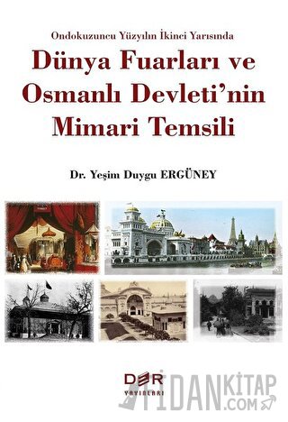Ondokuzuncu Yüzyılın İkinci Yarısında Dünya Fuarları ve Osmanlı Devleti'nin Mimari Temsili