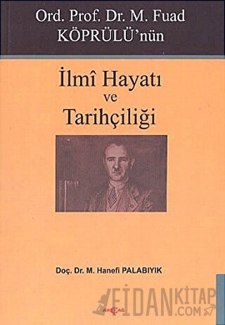 Ord. Prof. Dr. M. Fuad Köprülü’nün İlmi Hayatı ve Tarihçiliği
