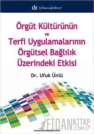 Örgüt Kültürünün ve Terfi Uygulamalarının Örgütsel Bağlılık Üzerindeki Etkisi
