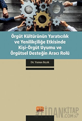 Örgüt Kültürünün Yaratıcılık ve Yenilikçiliğe Etkisinde Kişi-Örgüt Uyumu ve Örgütsel Desteğin Aracı Rolü