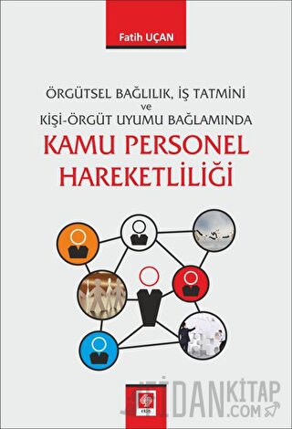 Örgütsel Bağlılık İş Tatmini ve Kişi Örgüt Uyumu Bağlamında Kamu Personel Hareketliliği