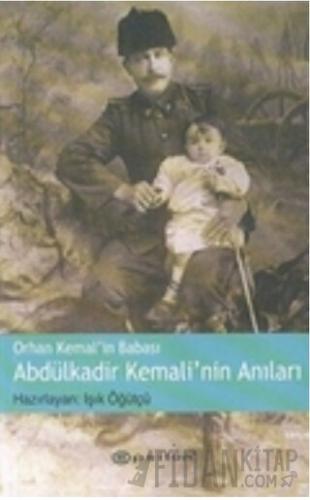 Orhan Kemal’in Babası Abdülkadir Kemali’nin Anıları Işık Öğütçü