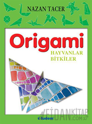 Origami: Hayvanlar - Bitkiler Nazan Tacer