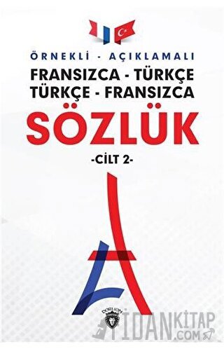 Örnekli Açıklamalı Fransızca - Türkçe Türkçe - Fransızca Sözlük Cilt: 2