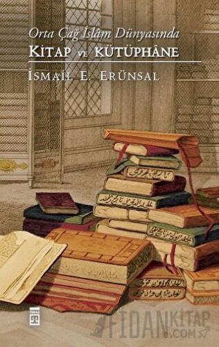 Orta Çağ İslam Dünyasında Kitap ve Kütüphane (Ciltli) İsmail E. Erünsa