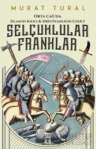 Orta Çağ'da İslam'ın Kılıcı ve Hristiyanlığın Çekici: Selçuklular - Franklar
