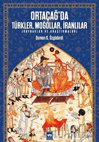Ortaçağ’da Türkler, Moğollar, İranlılar Osman G. Özgüdenli